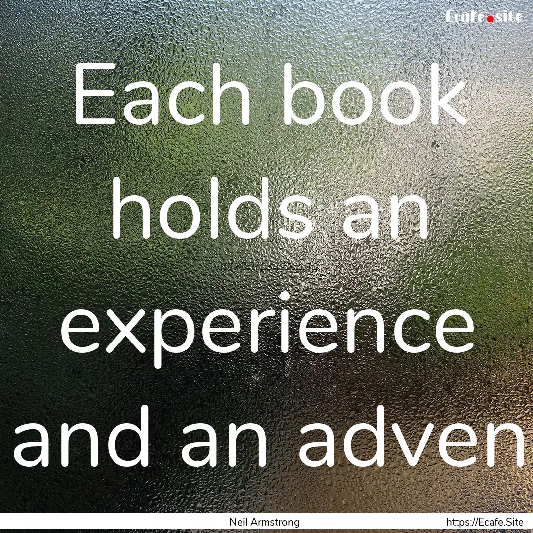 Each book holds an experience and an adven.... : Quote by Neil Armstrong