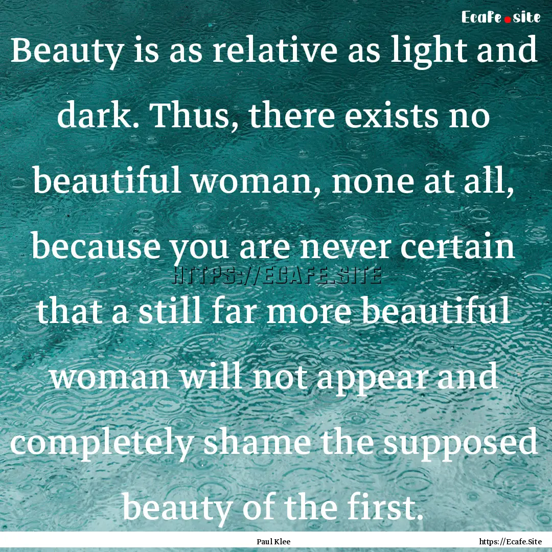 Beauty is as relative as light and dark..... : Quote by Paul Klee