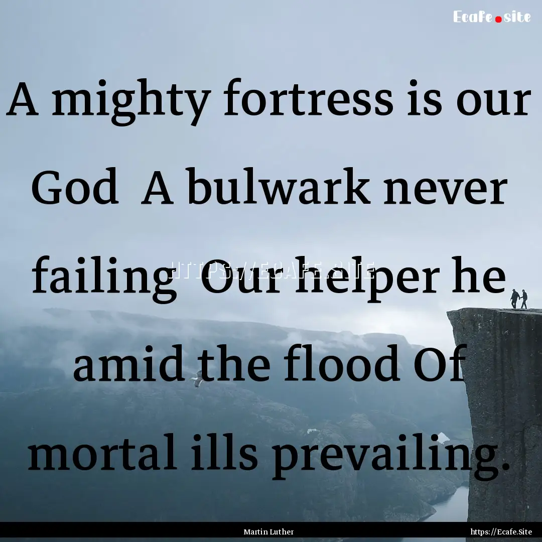 A mighty fortress is our God A bulwark never.... : Quote by Martin Luther