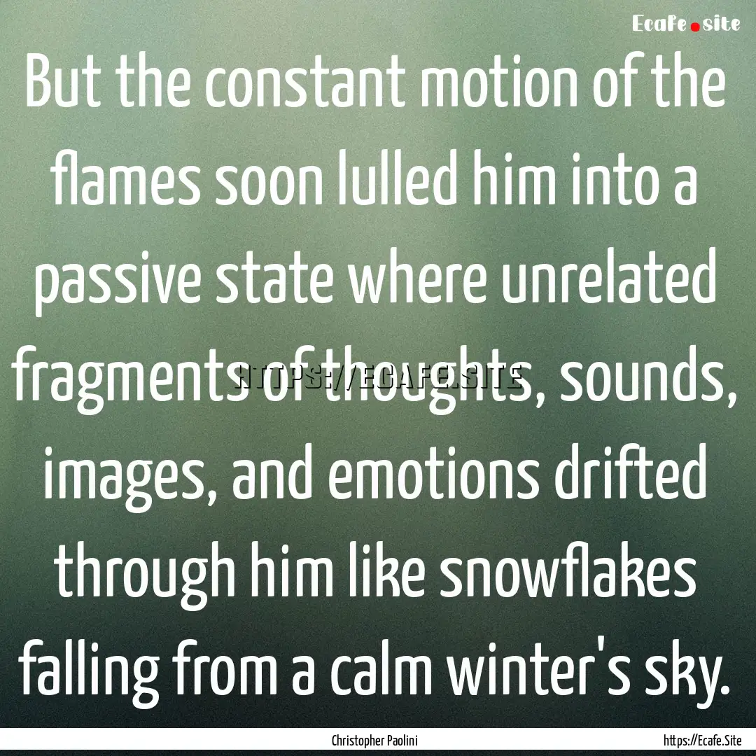 But the constant motion of the flames soon.... : Quote by Christopher Paolini