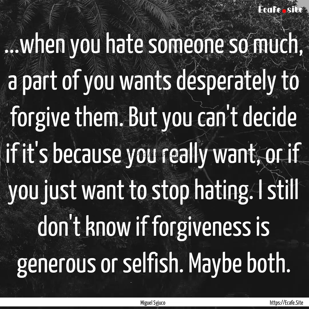 ...when you hate someone so much, a part.... : Quote by Miguel Syjuco