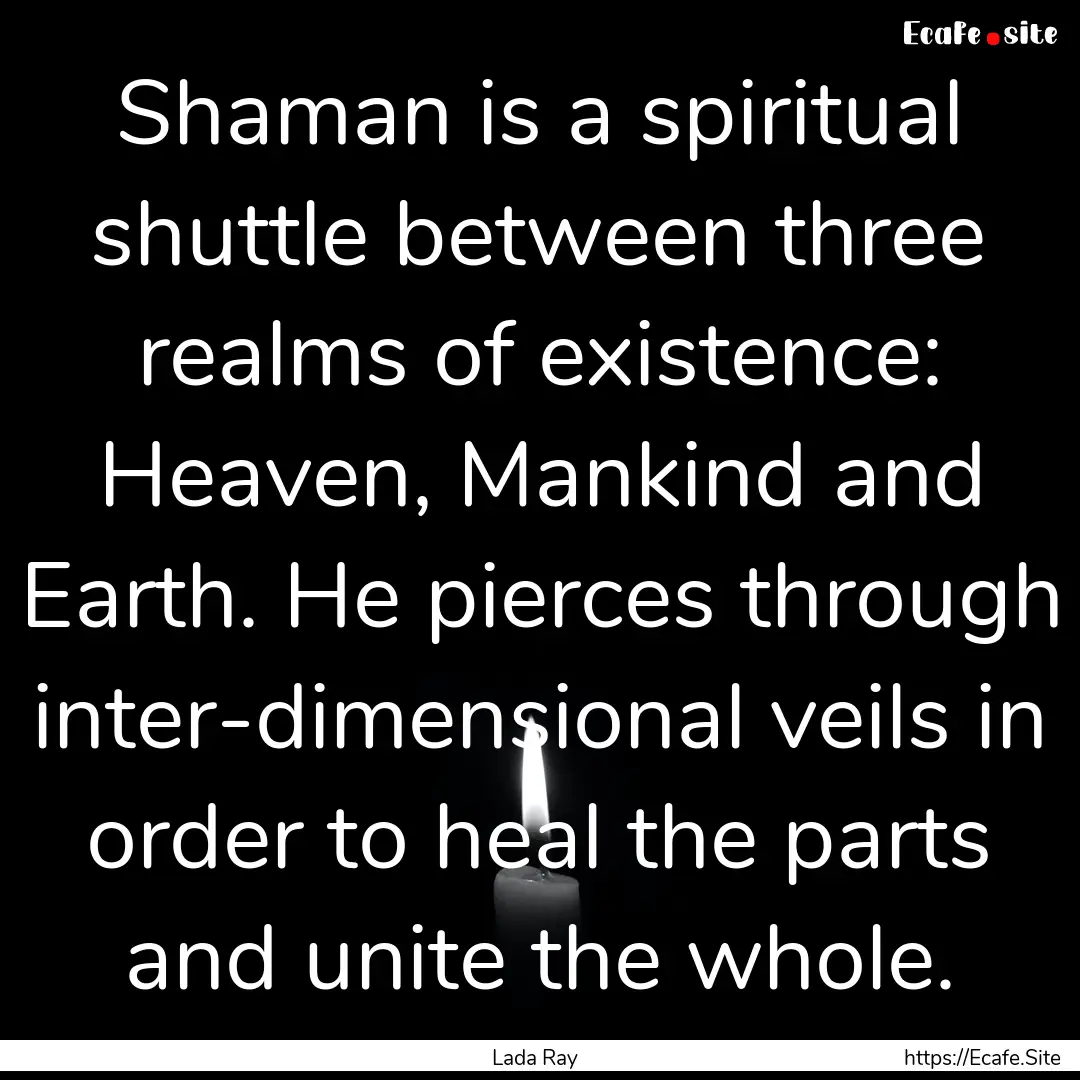 Shaman is a spiritual shuttle between three.... : Quote by Lada Ray