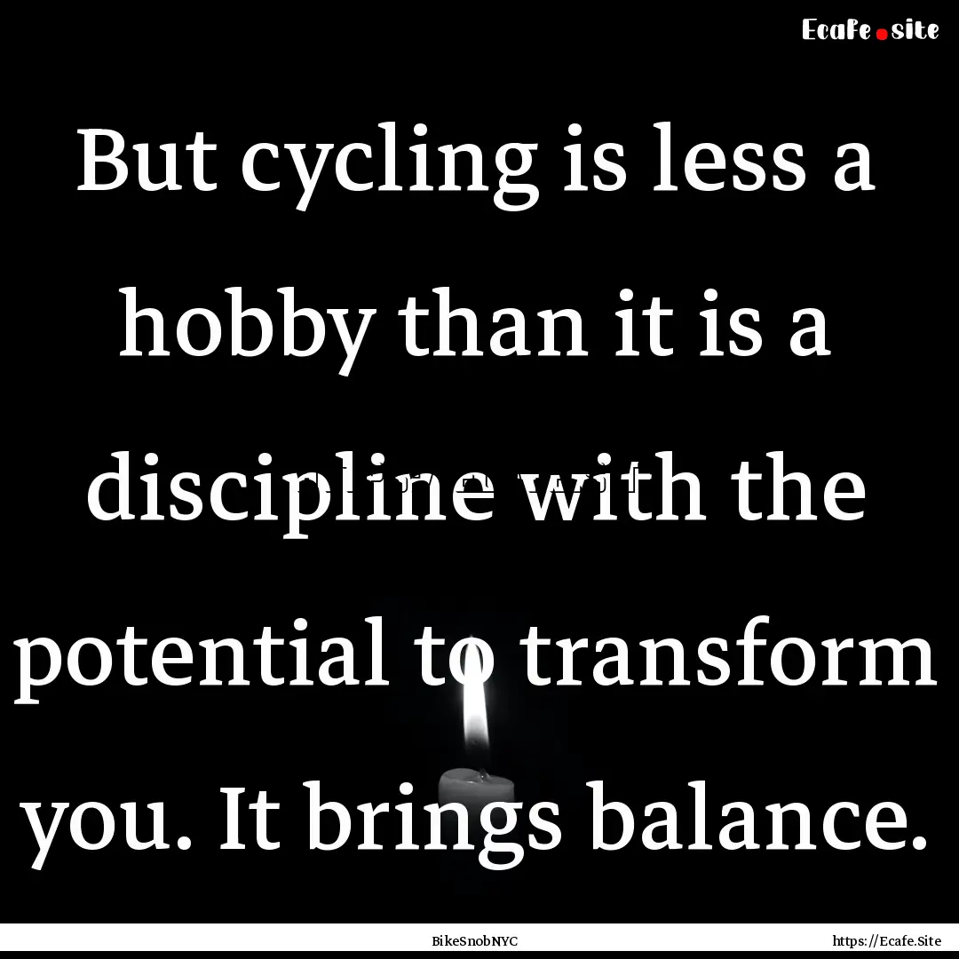 But cycling is less a hobby than it is a.... : Quote by BikeSnobNYC