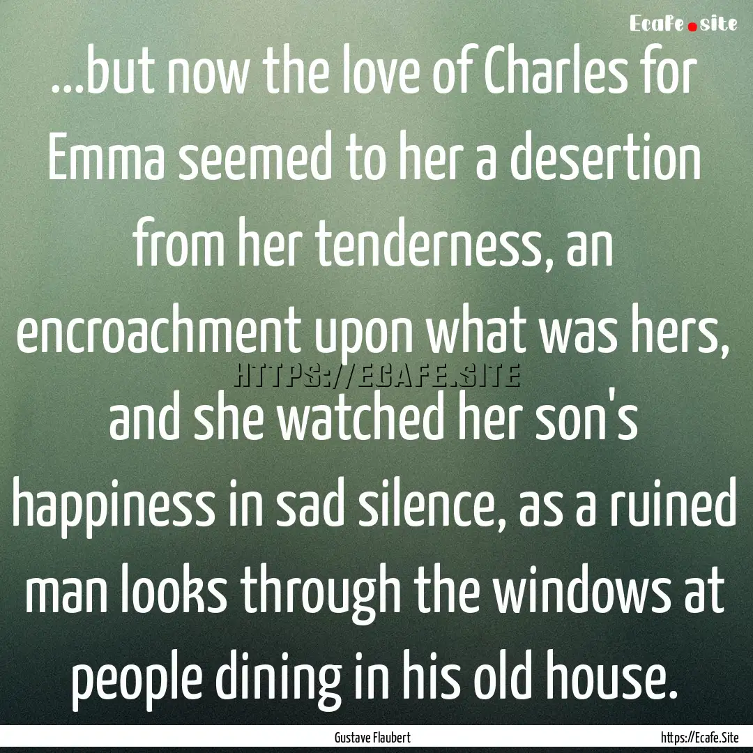 ...but now the love of Charles for Emma seemed.... : Quote by Gustave Flaubert