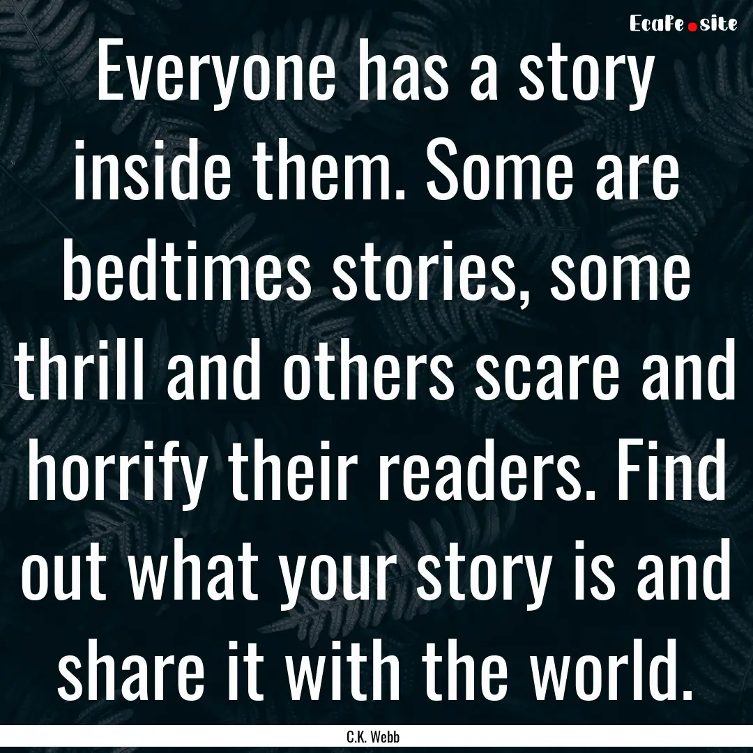 Everyone has a story inside them. Some are.... : Quote by C.K. Webb