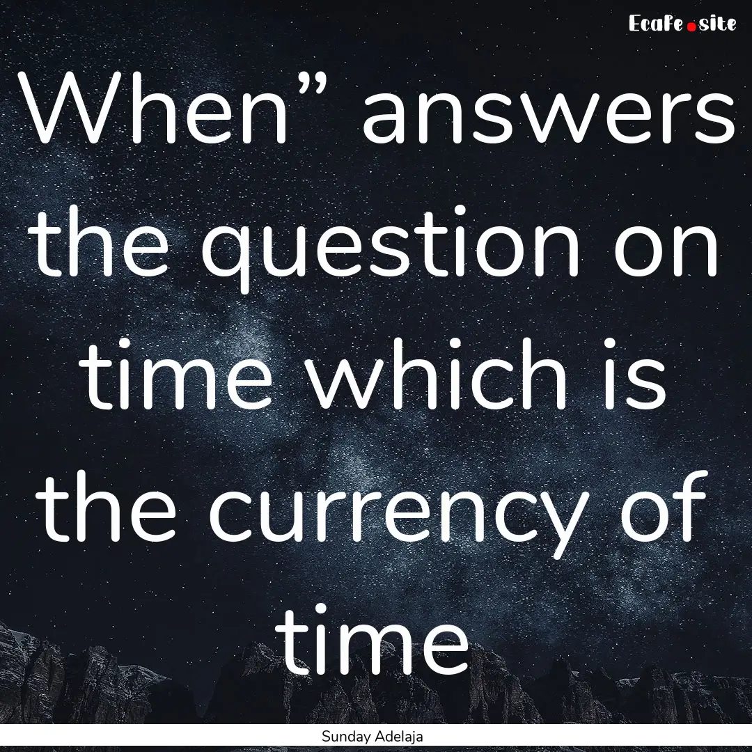 When” answers the question on time which.... : Quote by Sunday Adelaja