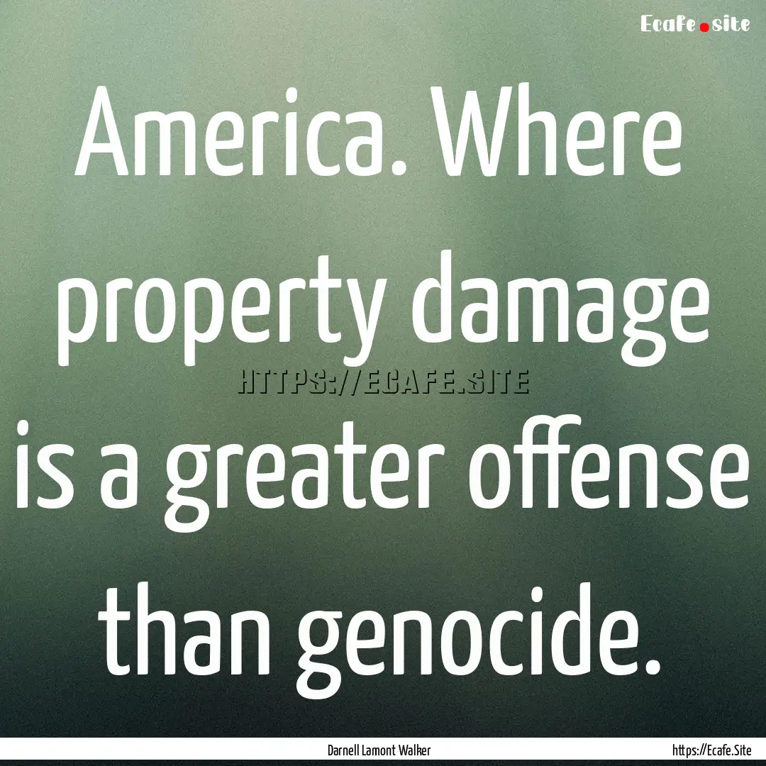 America. Where property damage is a greater.... : Quote by Darnell Lamont Walker