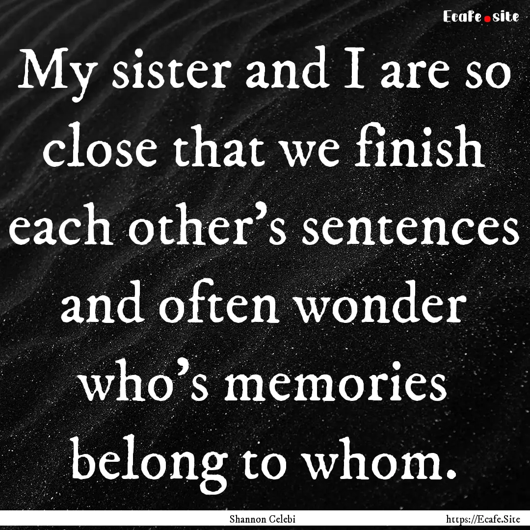 My sister and I are so close that we finish.... : Quote by Shannon Celebi