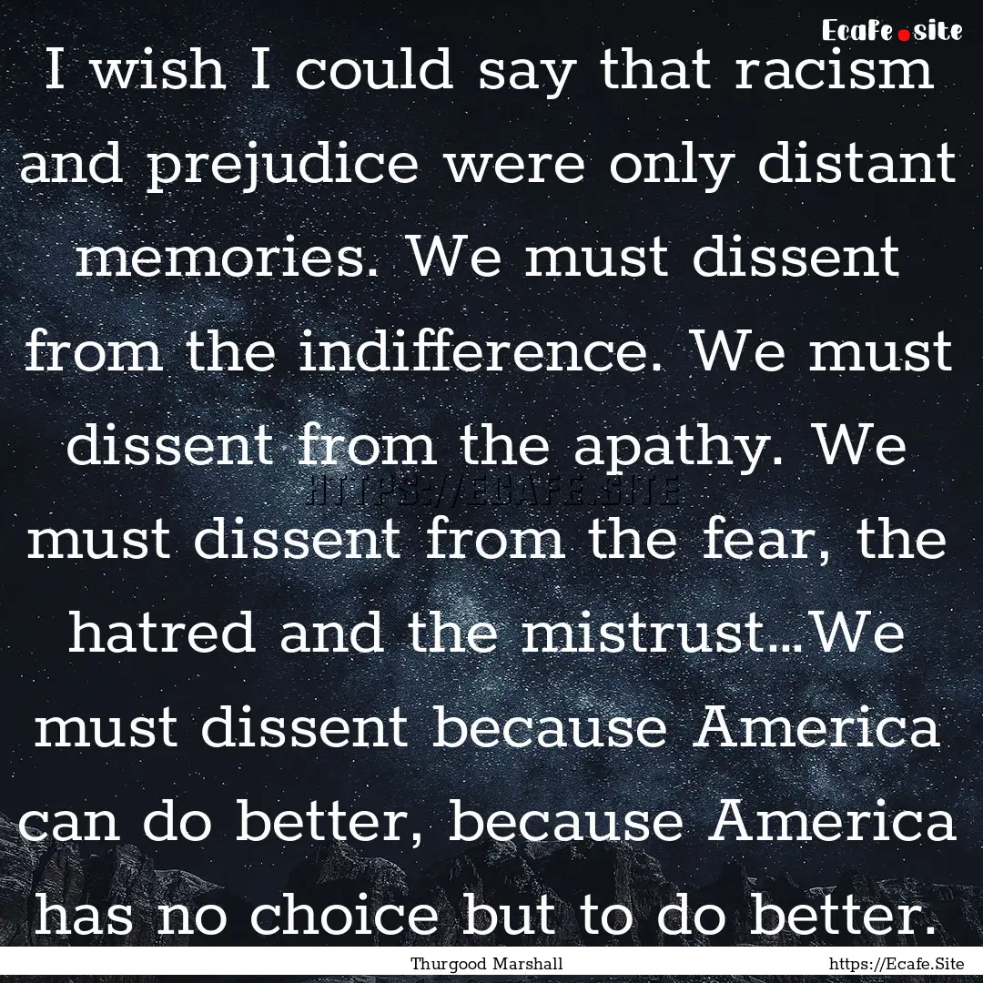 I wish I could say that racism and prejudice.... : Quote by Thurgood Marshall