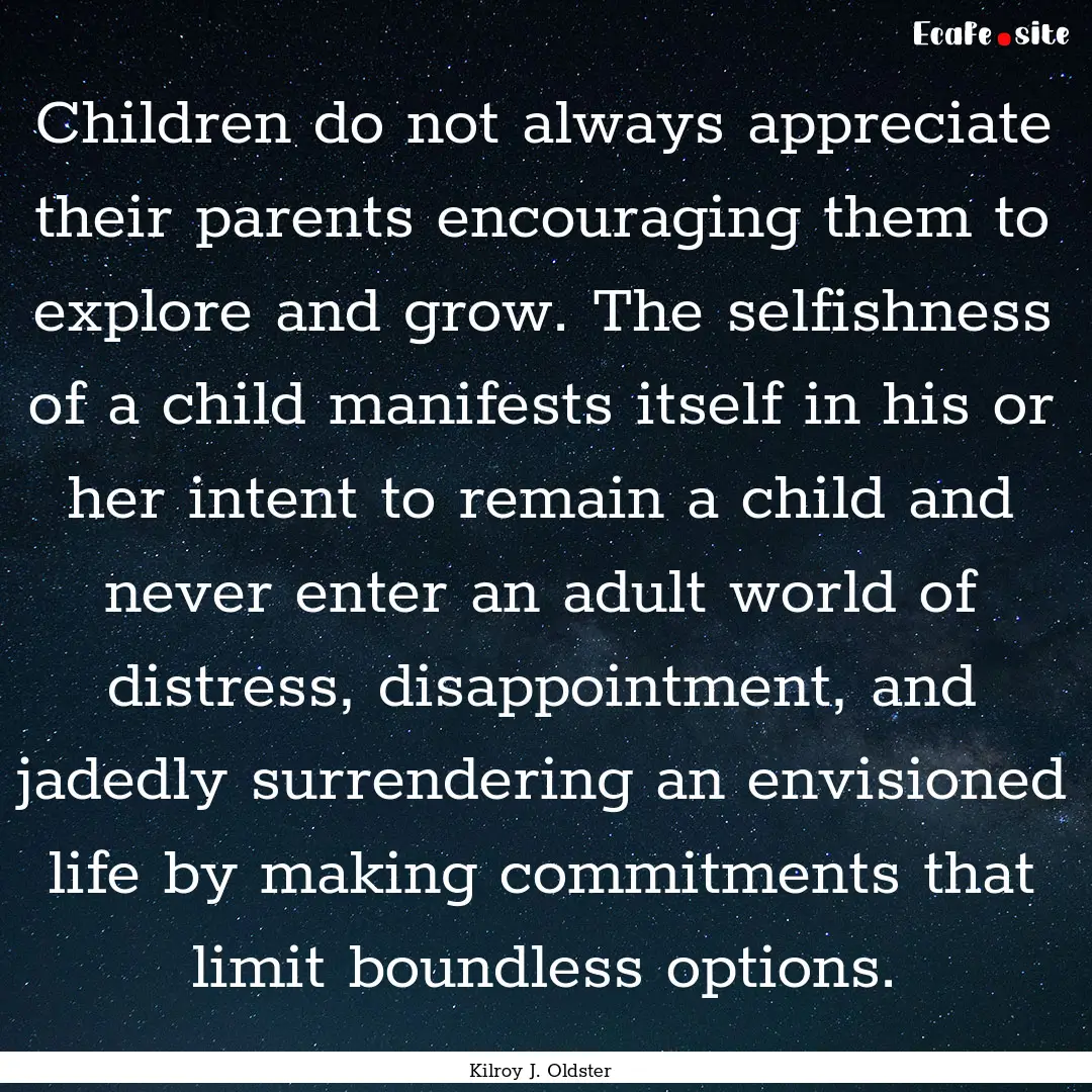 Children do not always appreciate their parents.... : Quote by Kilroy J. Oldster