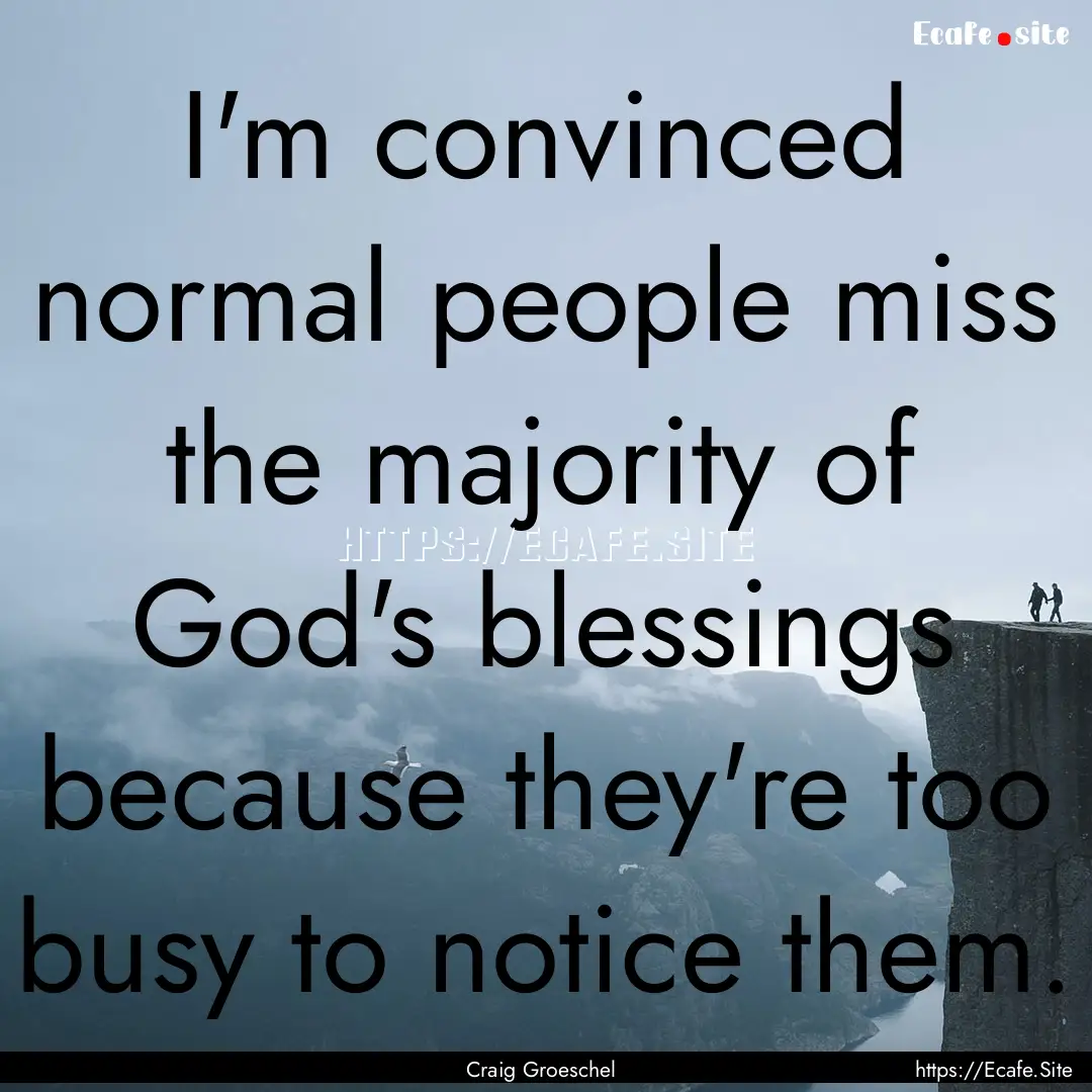 I'm convinced normal people miss the majority.... : Quote by Craig Groeschel