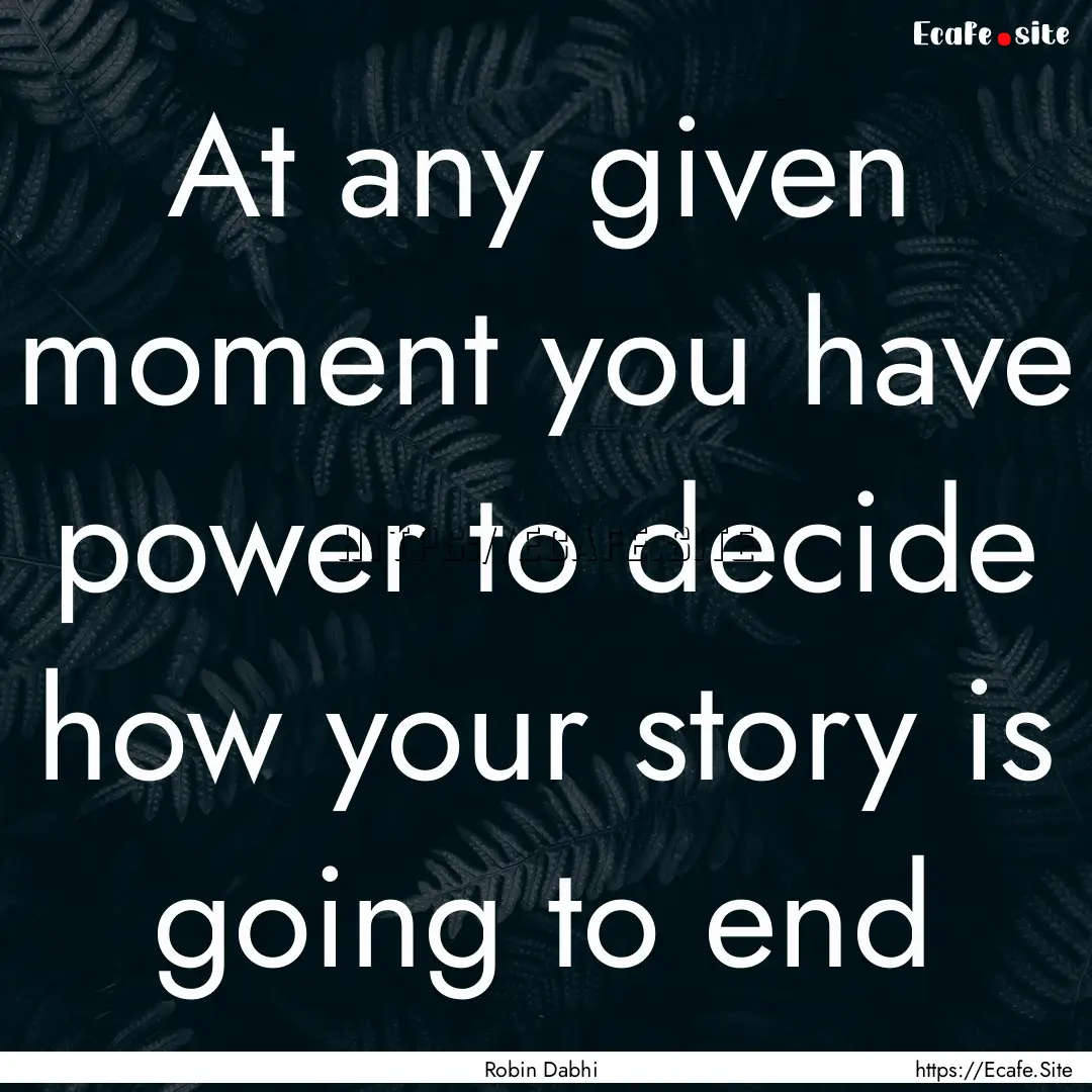 At any given moment you have power to decide.... : Quote by Robin Dabhi