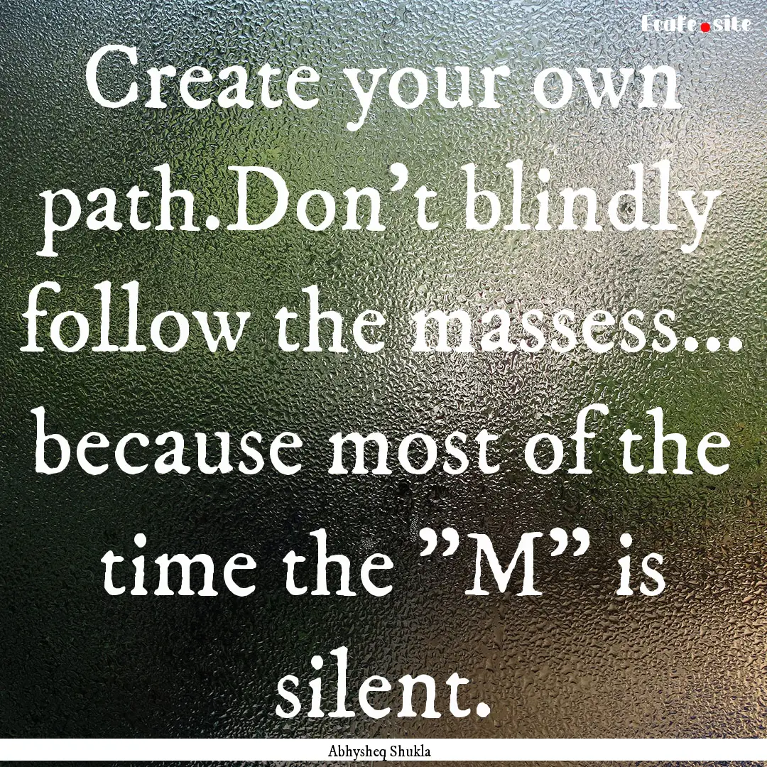 Create your own path.Don't blindly follow.... : Quote by Abhysheq Shukla