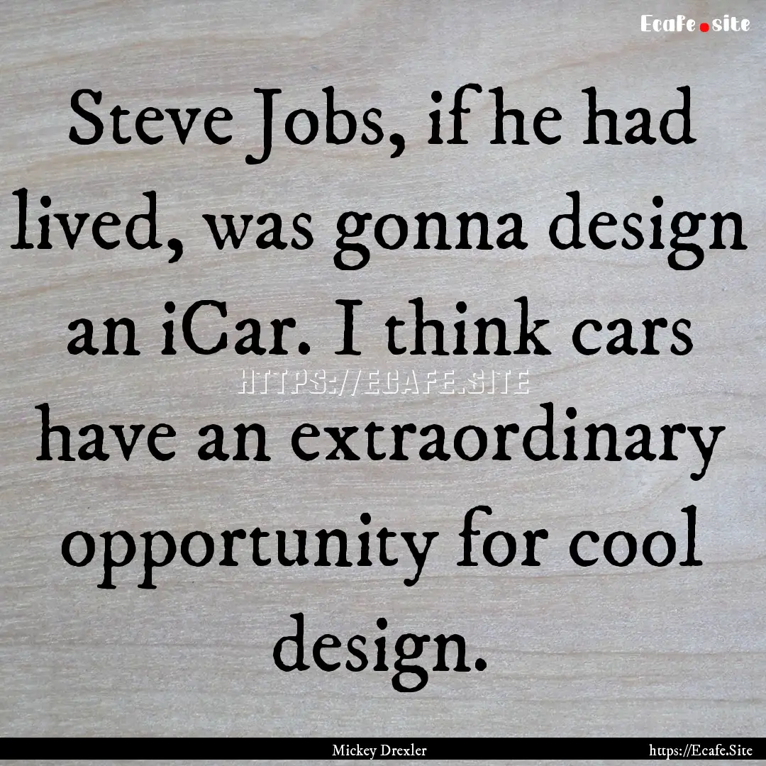 Steve Jobs, if he had lived, was gonna design.... : Quote by Mickey Drexler