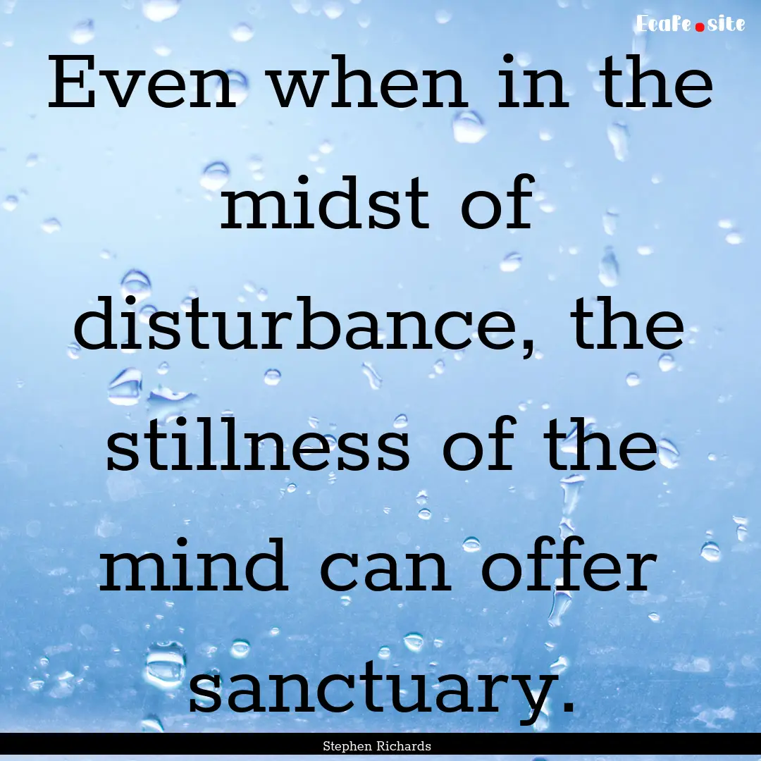 Even when in the midst of disturbance, the.... : Quote by Stephen Richards