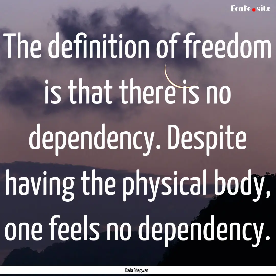 The definition of freedom is that there is.... : Quote by Dada Bhagwan