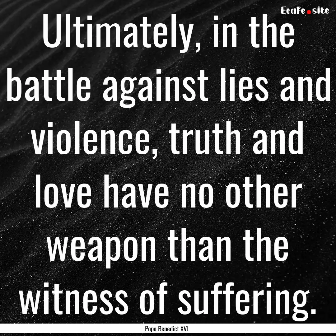 Ultimately, in the battle against lies and.... : Quote by Pope Benedict XVI