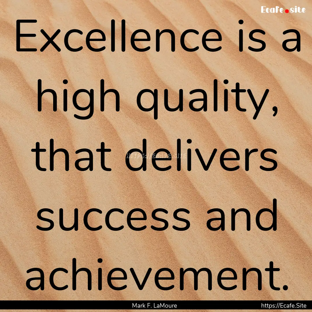 Excellence is a high quality, that delivers.... : Quote by Mark F. LaMoure