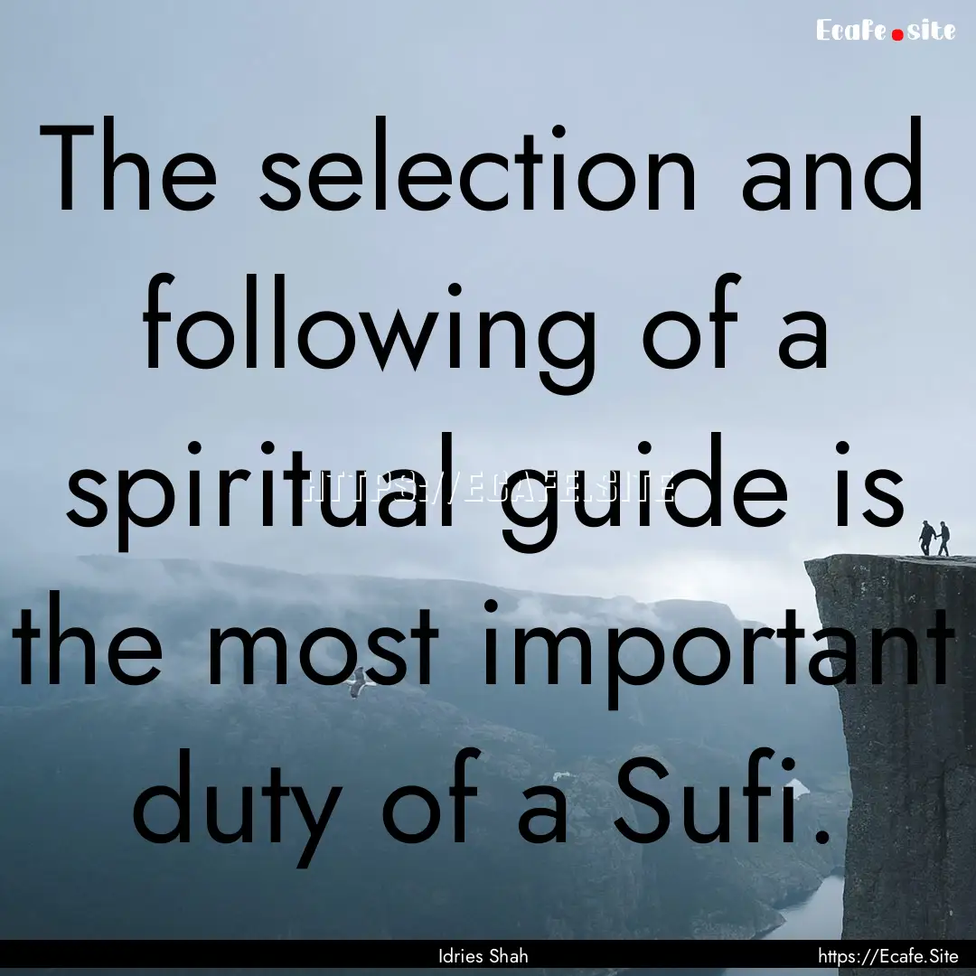 The selection and following of a spiritual.... : Quote by Idries Shah