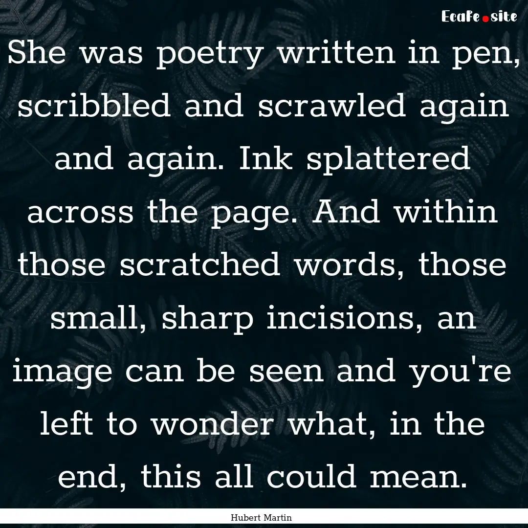 She was poetry written in pen, scribbled.... : Quote by Hubert Martin