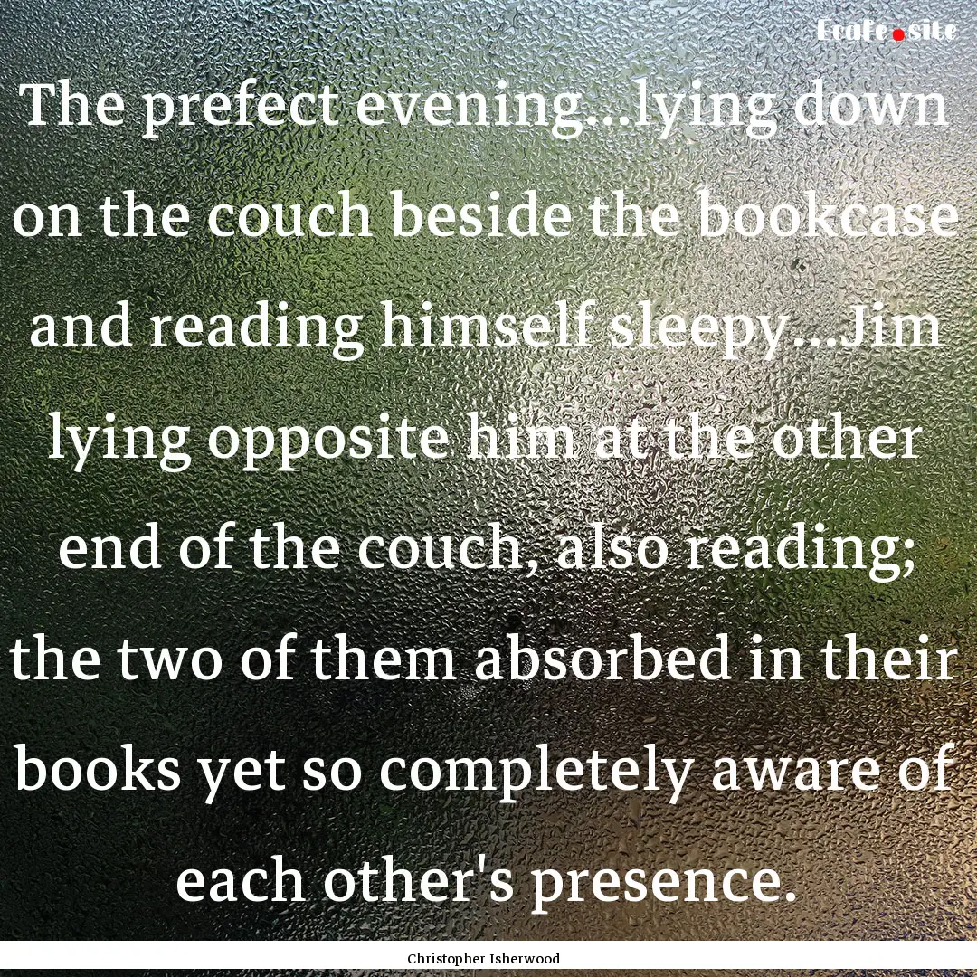 The prefect evening...lying down on the couch.... : Quote by Christopher Isherwood