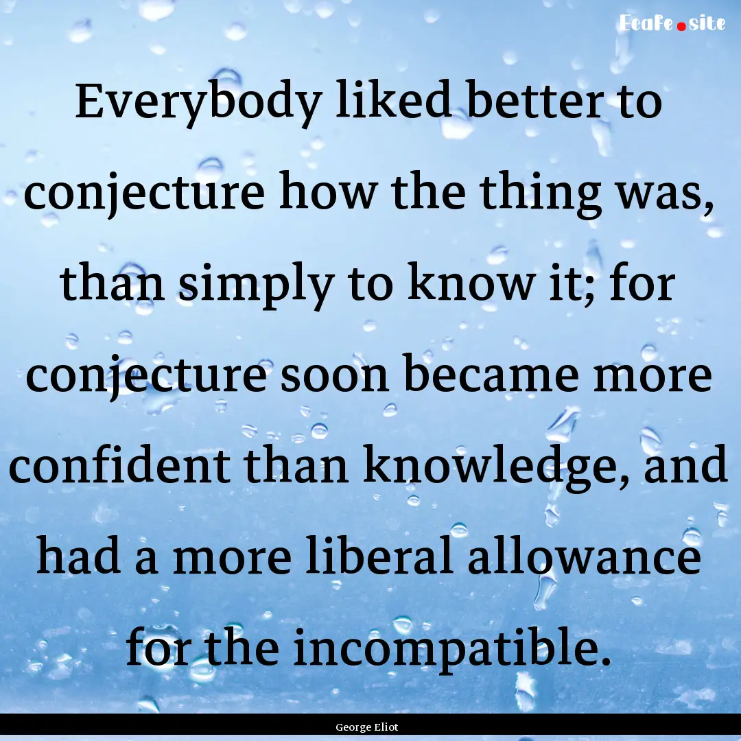 Everybody liked better to conjecture how.... : Quote by George Eliot