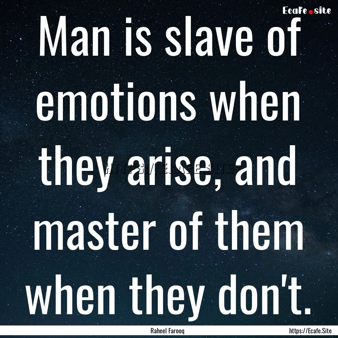 Man is slave of emotions when they arise,.... : Quote by Raheel Farooq