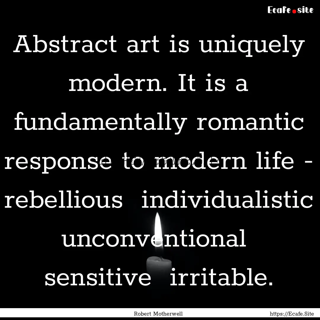 Abstract art is uniquely modern. It is a.... : Quote by Robert Motherwell