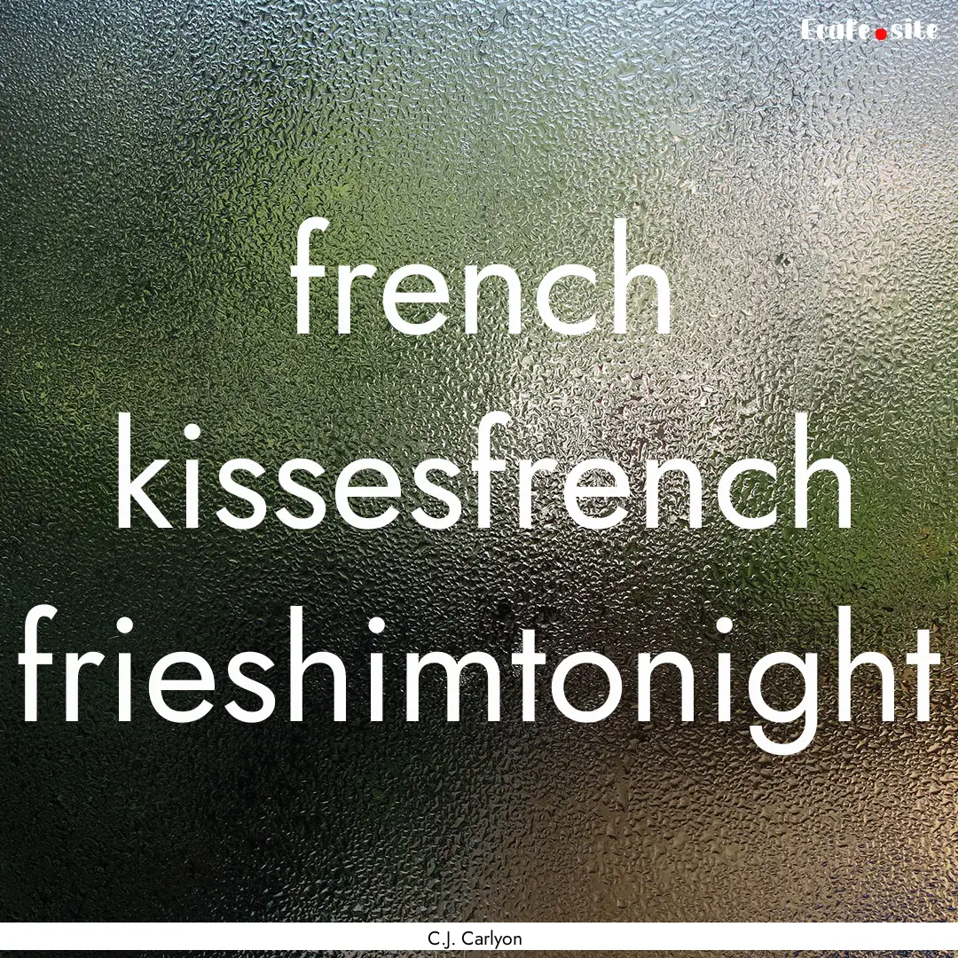 french kissesfrench frieshimtonight : Quote by C.J. Carlyon