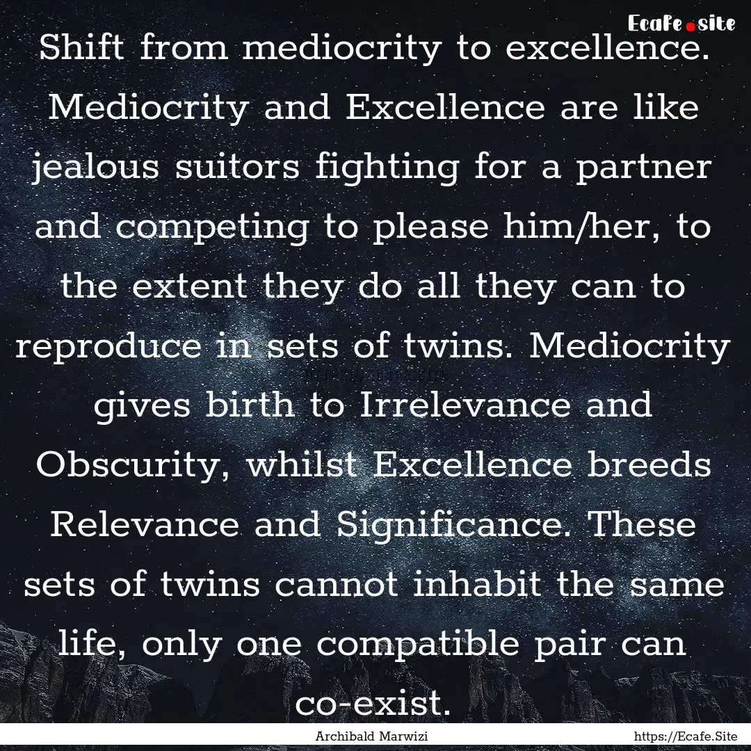 Shift from mediocrity to excellence. Mediocrity.... : Quote by Archibald Marwizi