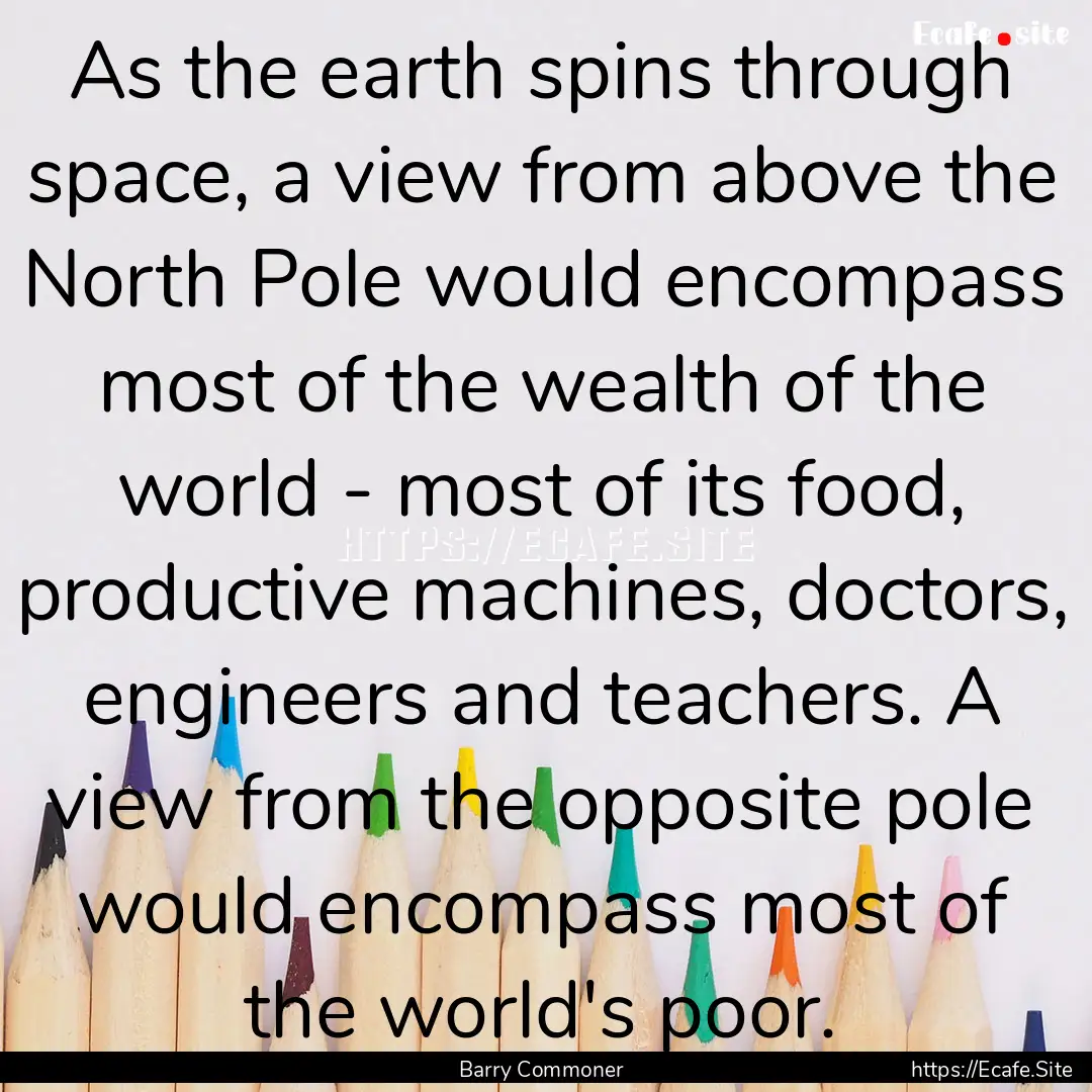 As the earth spins through space, a view.... : Quote by Barry Commoner