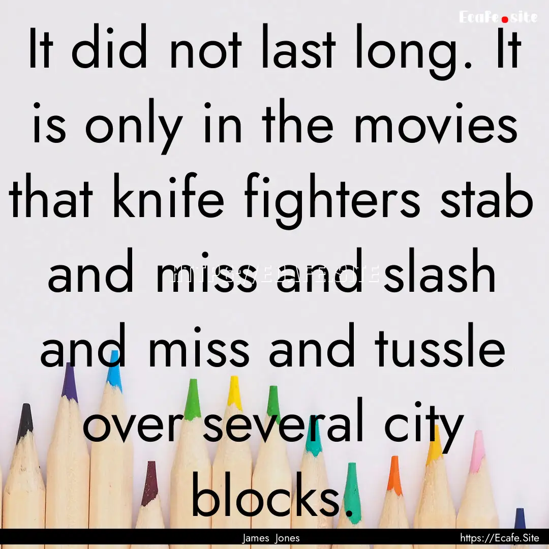 It did not last long. It is only in the movies.... : Quote by James Jones