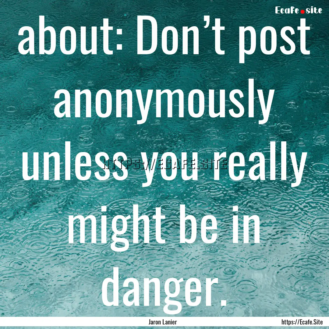 about: Don’t post anonymously unless you.... : Quote by Jaron Lanier