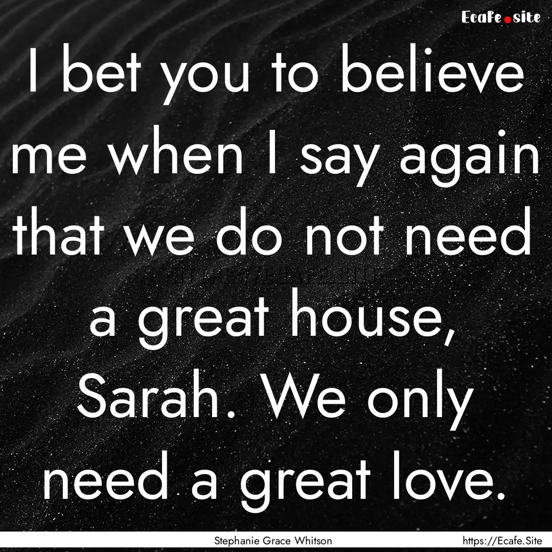 I bet you to believe me when I say again.... : Quote by Stephanie Grace Whitson