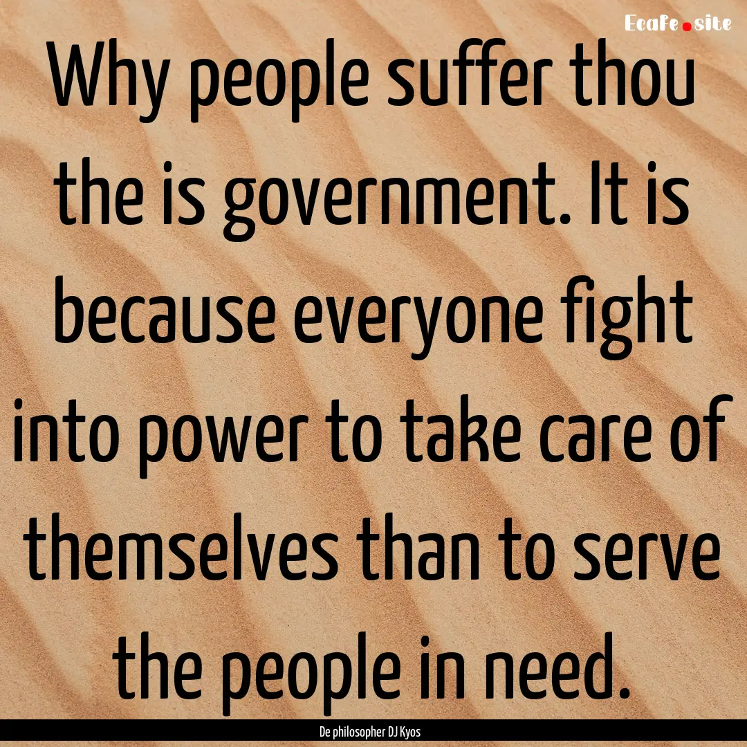 Why people suffer thou the is government..... : Quote by De philosopher DJ Kyos