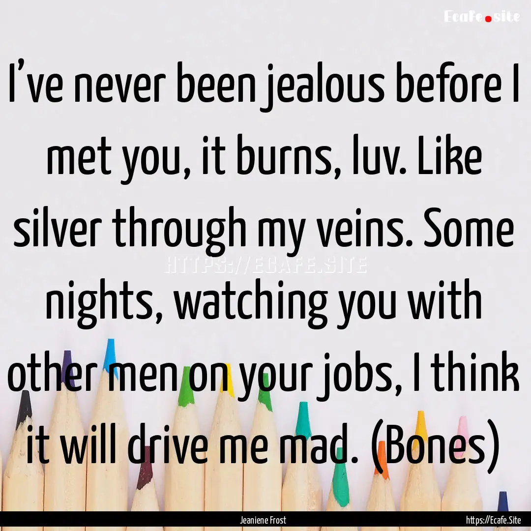 I’ve never been jealous before I met you,.... : Quote by Jeaniene Frost