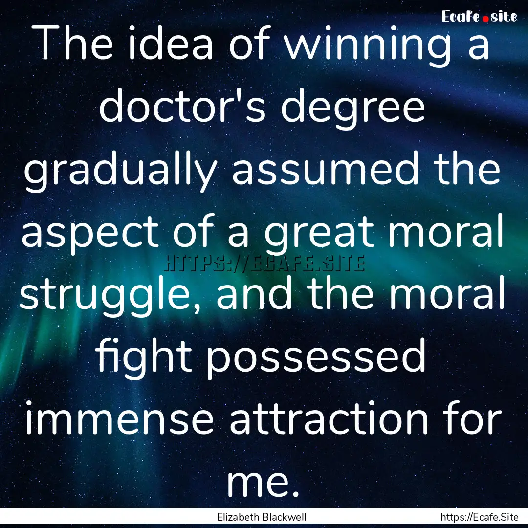 The idea of winning a doctor's degree gradually.... : Quote by Elizabeth Blackwell