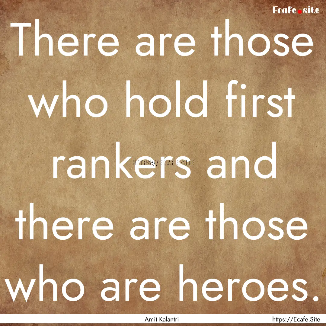 There are those who hold first rankers and.... : Quote by Amit Kalantri