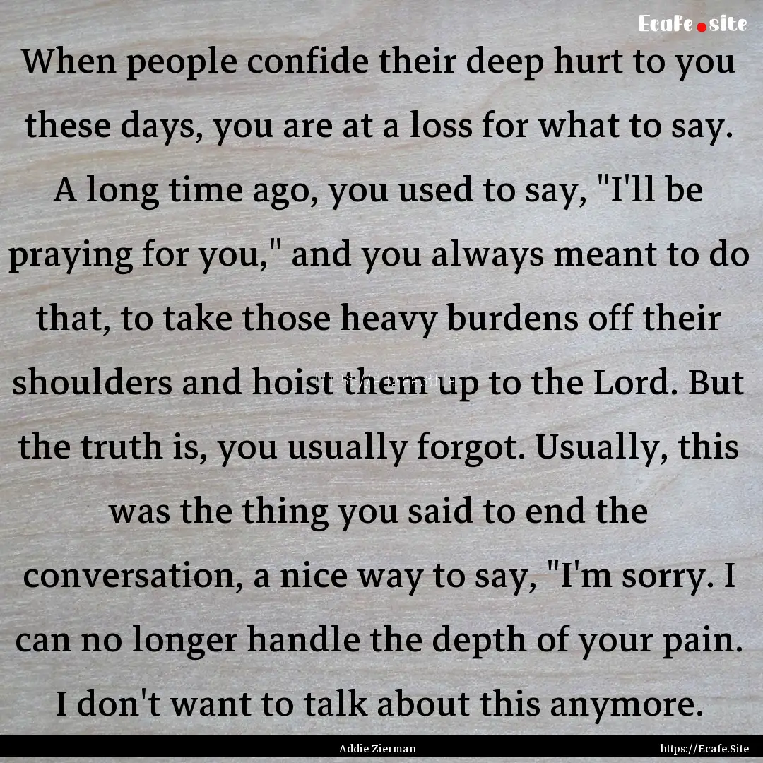 When people confide their deep hurt to you.... : Quote by Addie Zierman