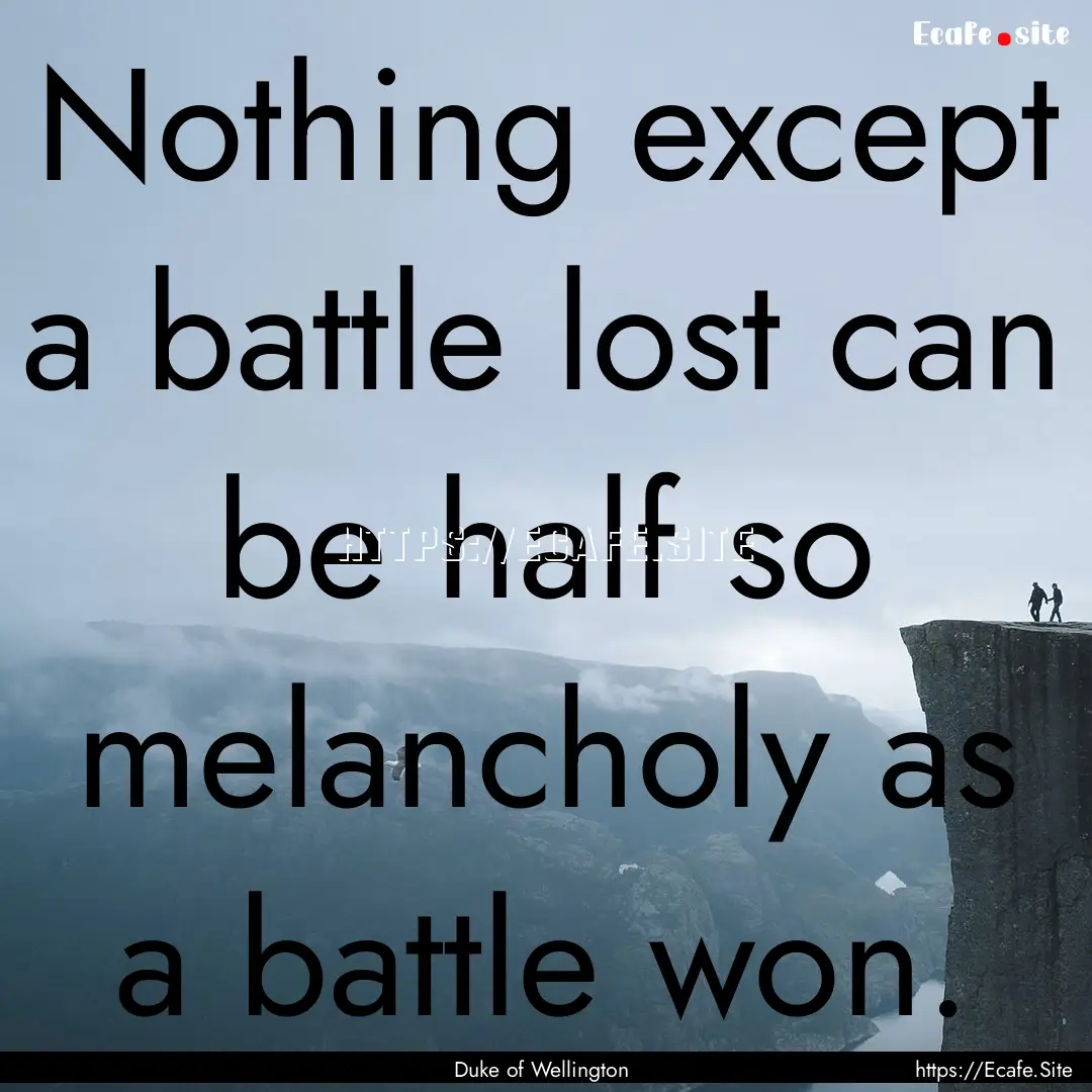 Nothing except a battle lost can be half.... : Quote by Duke of Wellington