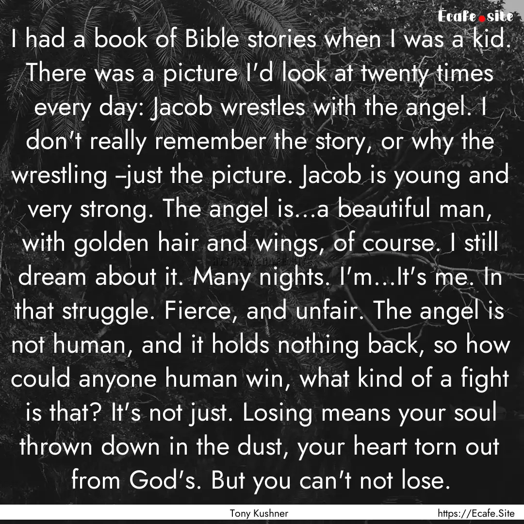 I had a book of Bible stories when I was.... : Quote by Tony Kushner