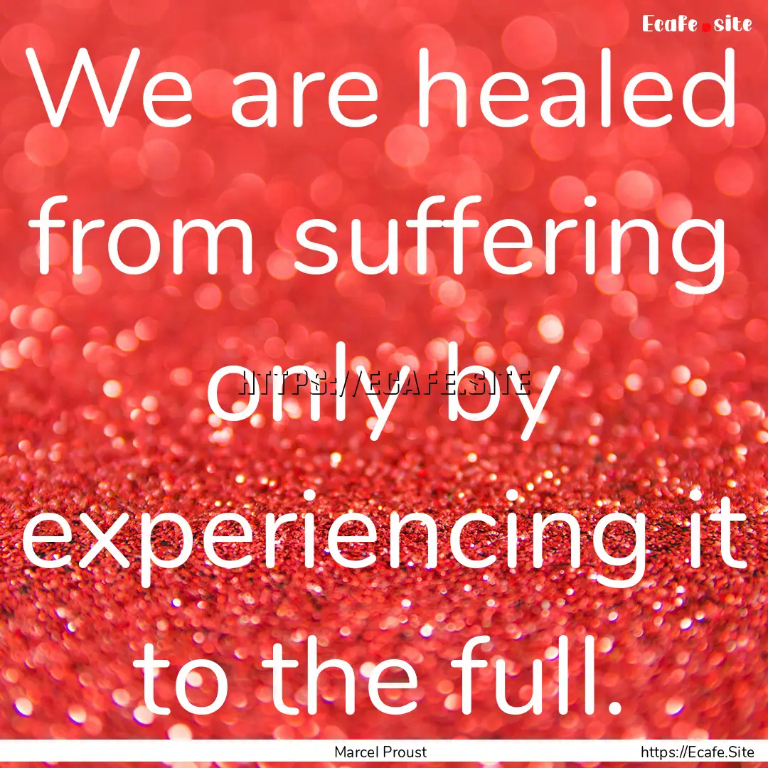 We are healed from suffering only by experiencing.... : Quote by Marcel Proust