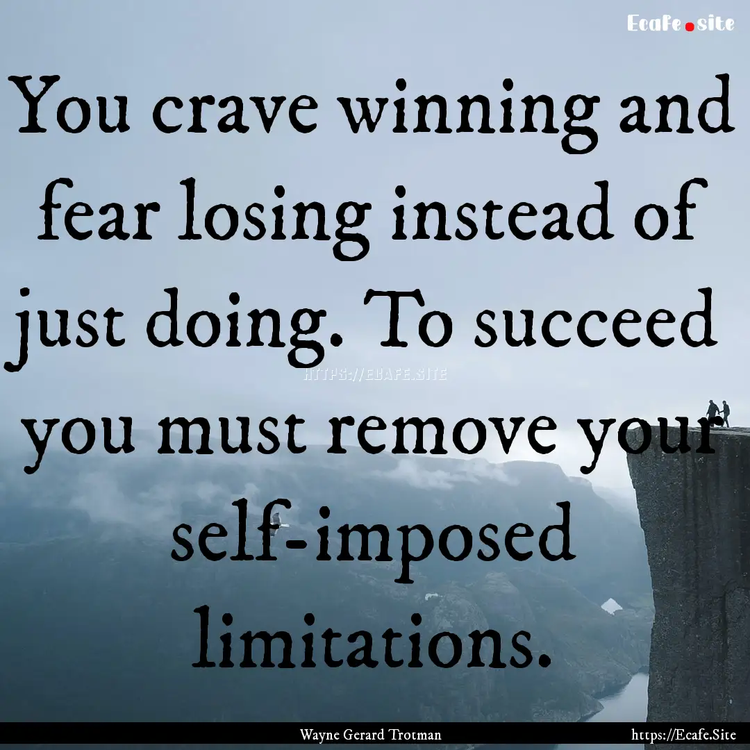 You crave winning and fear losing instead.... : Quote by Wayne Gerard Trotman