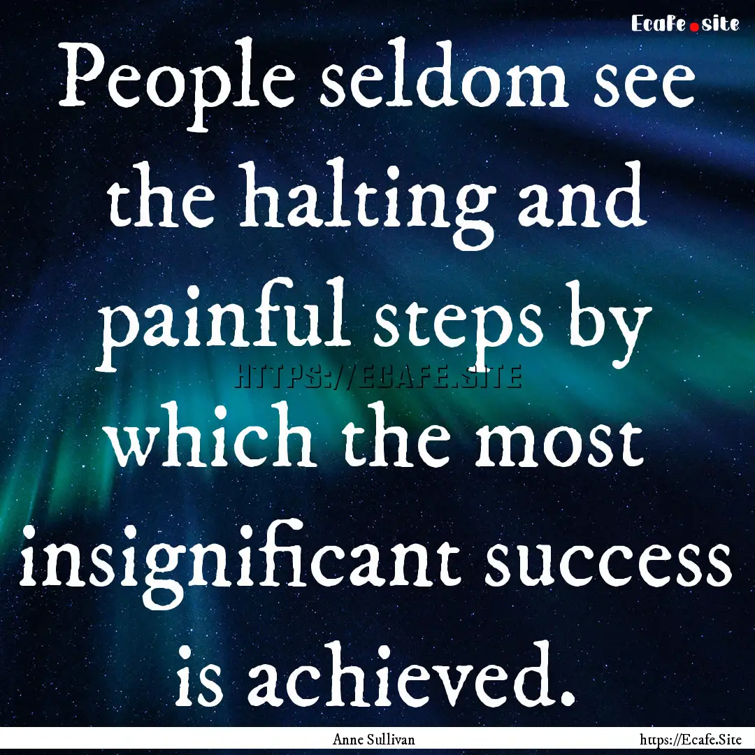 People seldom see the halting and painful.... : Quote by Anne Sullivan