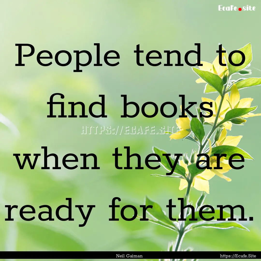 People tend to find books when they are ready.... : Quote by Neil Gaiman