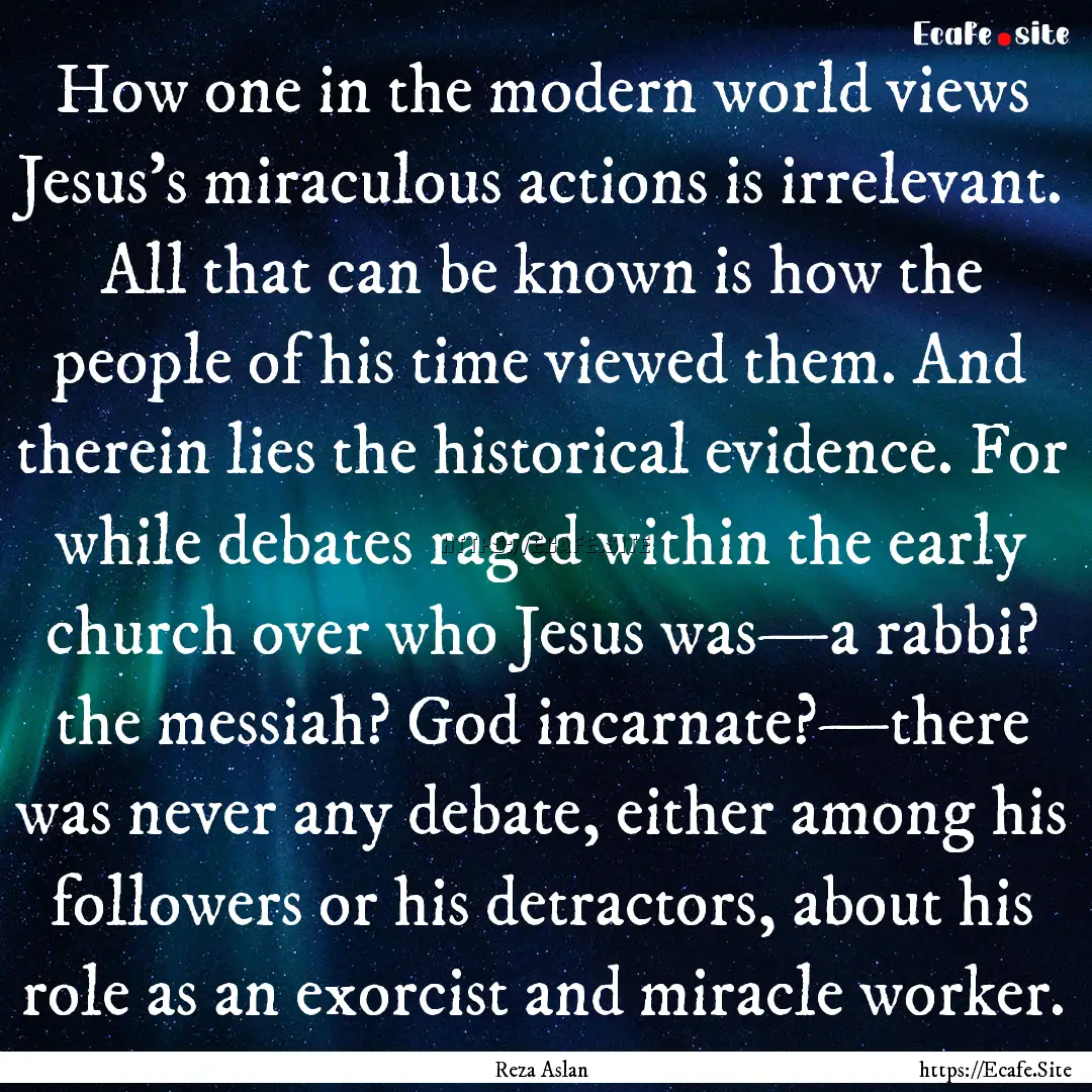 How one in the modern world views Jesus's.... : Quote by Reza Aslan