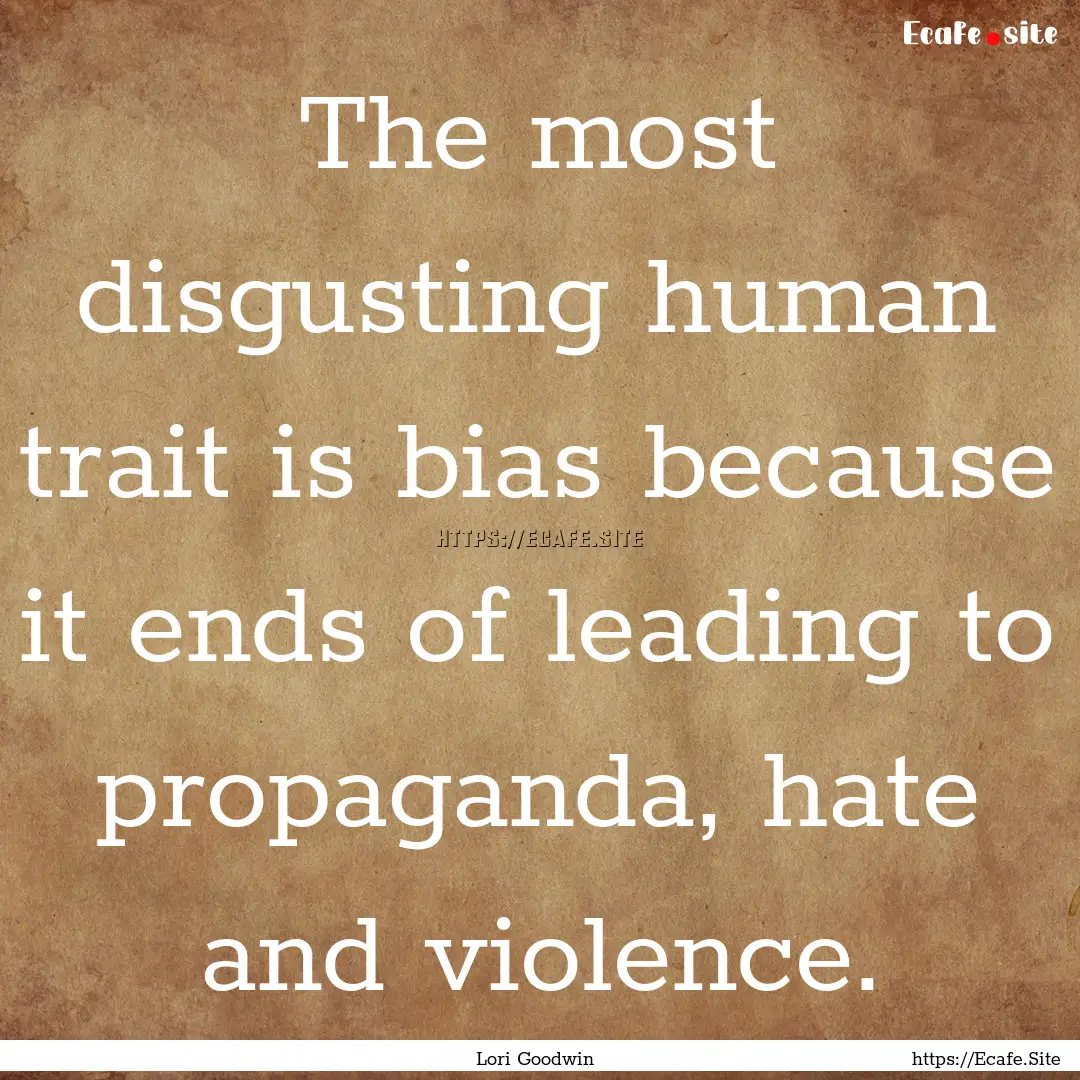 The most disgusting human trait is bias because.... : Quote by Lori Goodwin