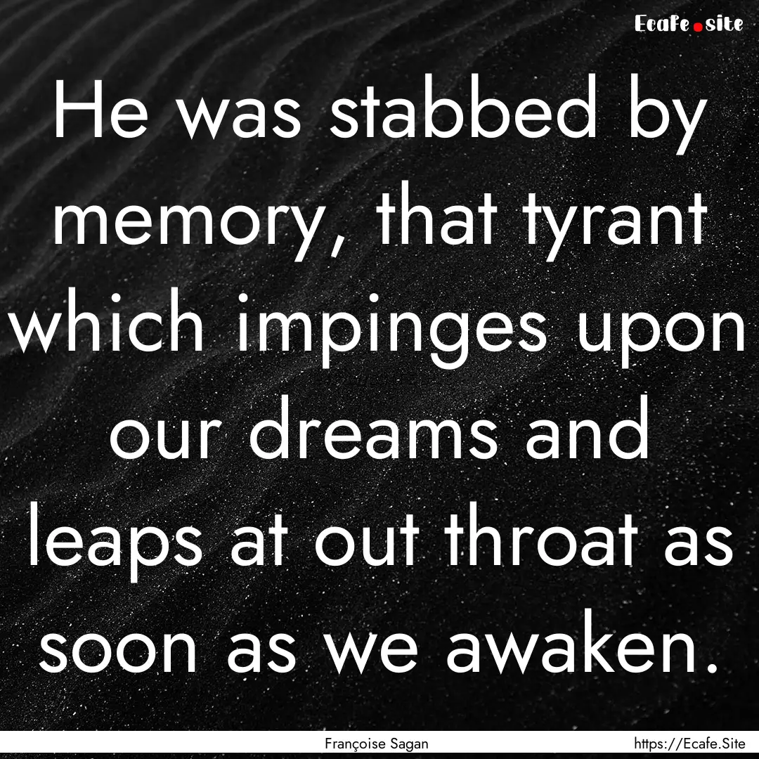 He was stabbed by memory, that tyrant which.... : Quote by Françoise Sagan