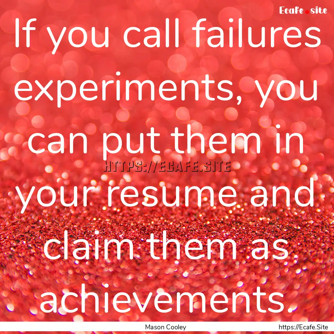 If you call failures experiments, you can.... : Quote by Mason Cooley