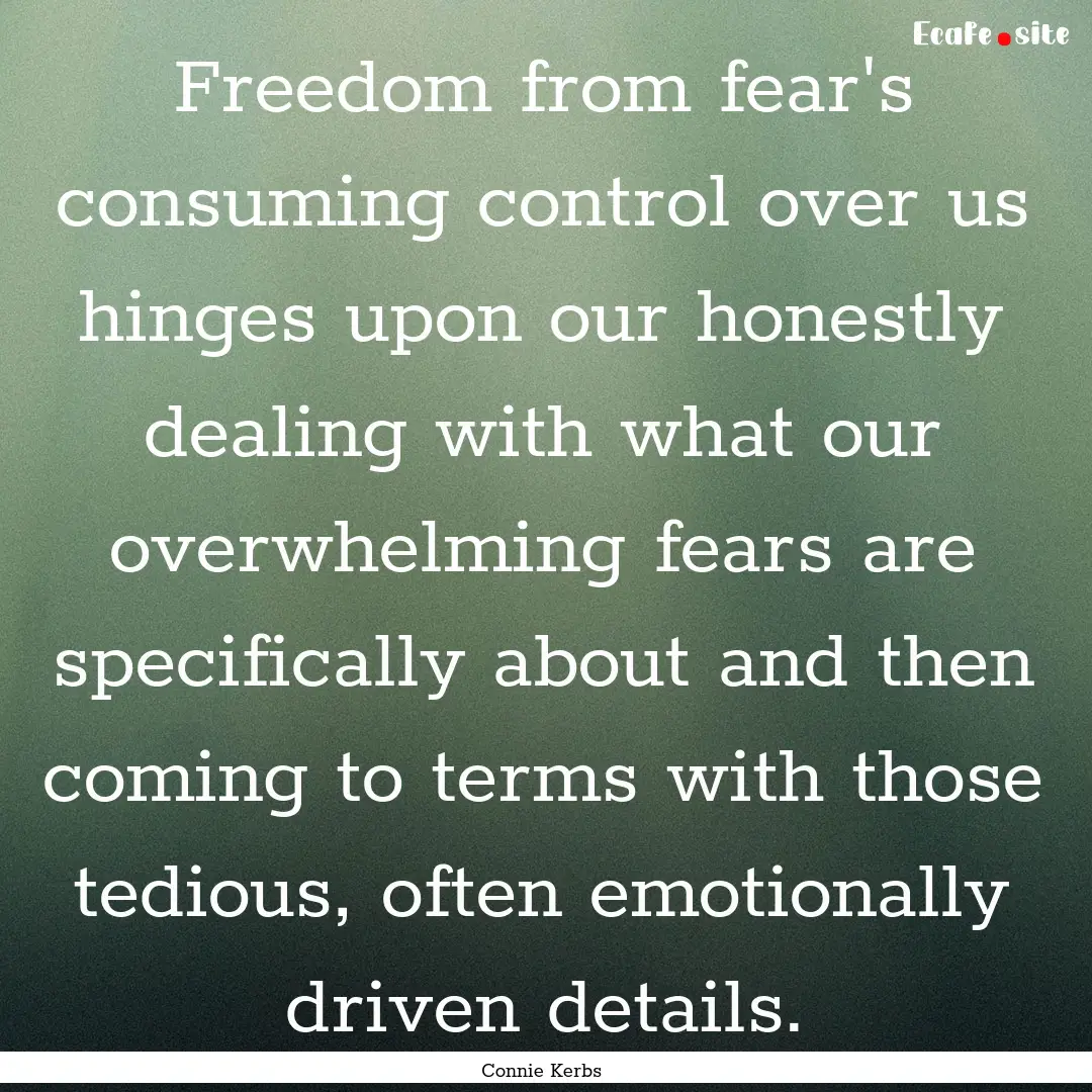 Freedom from fear's consuming control over.... : Quote by Connie Kerbs